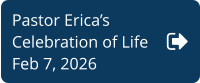 Pastor Erica’s  Celebration of Life Feb 7, 2026